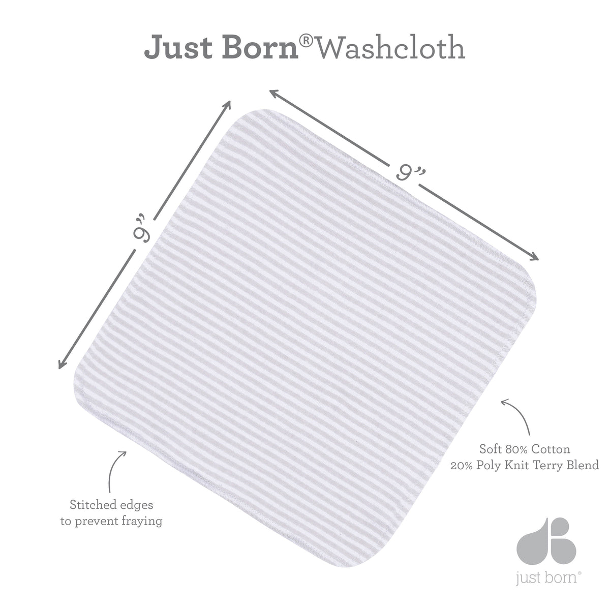 Just Born washcloth. 9 by 9 inches. Soft 80% cotton and 20% poly knit terry blend. Stitched edges prevent fraying.
